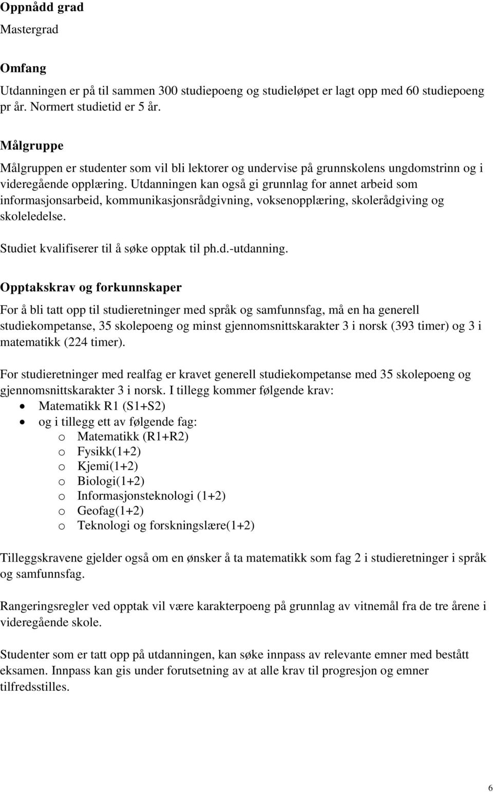 Utdanningen kan også gi grunnlag for annet arbeid som informasjonsarbeid, kommunikasjonsrådgivning, voksenopplæring, skolerådgiving og skoleledelse. Studiet kvalifiserer til å søke opptak til ph.d.-utdanning.