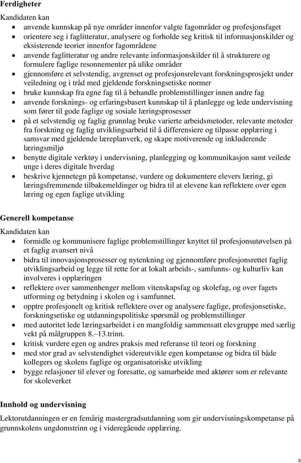 avgrenset og profesjonsrelevant forskningsprosjekt under veiledning og i tråd med gjeldende forskningsetiske normer bruke kunnskap fra egne fag til å behandle problemstillinger innen andre fag