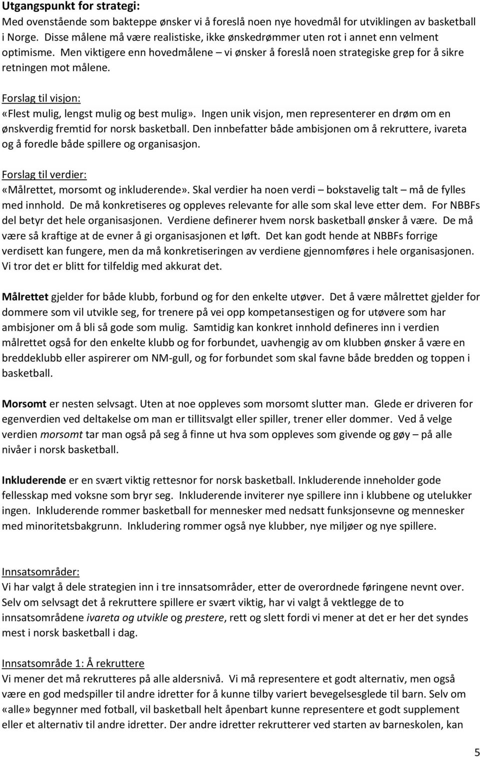 Forslag til visjon: «Flest mulig, lengst mulig og best mulig». Ingen unik visjon, men representerer en drøm om en ønskverdig fremtid for norsk basketball.