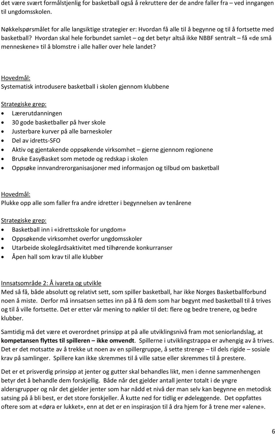 Hvordan skal hele forbundet samlet og det betyr altså ikke NBBF sentralt få «de små menneskene» til å blomstre i alle haller over hele landet?