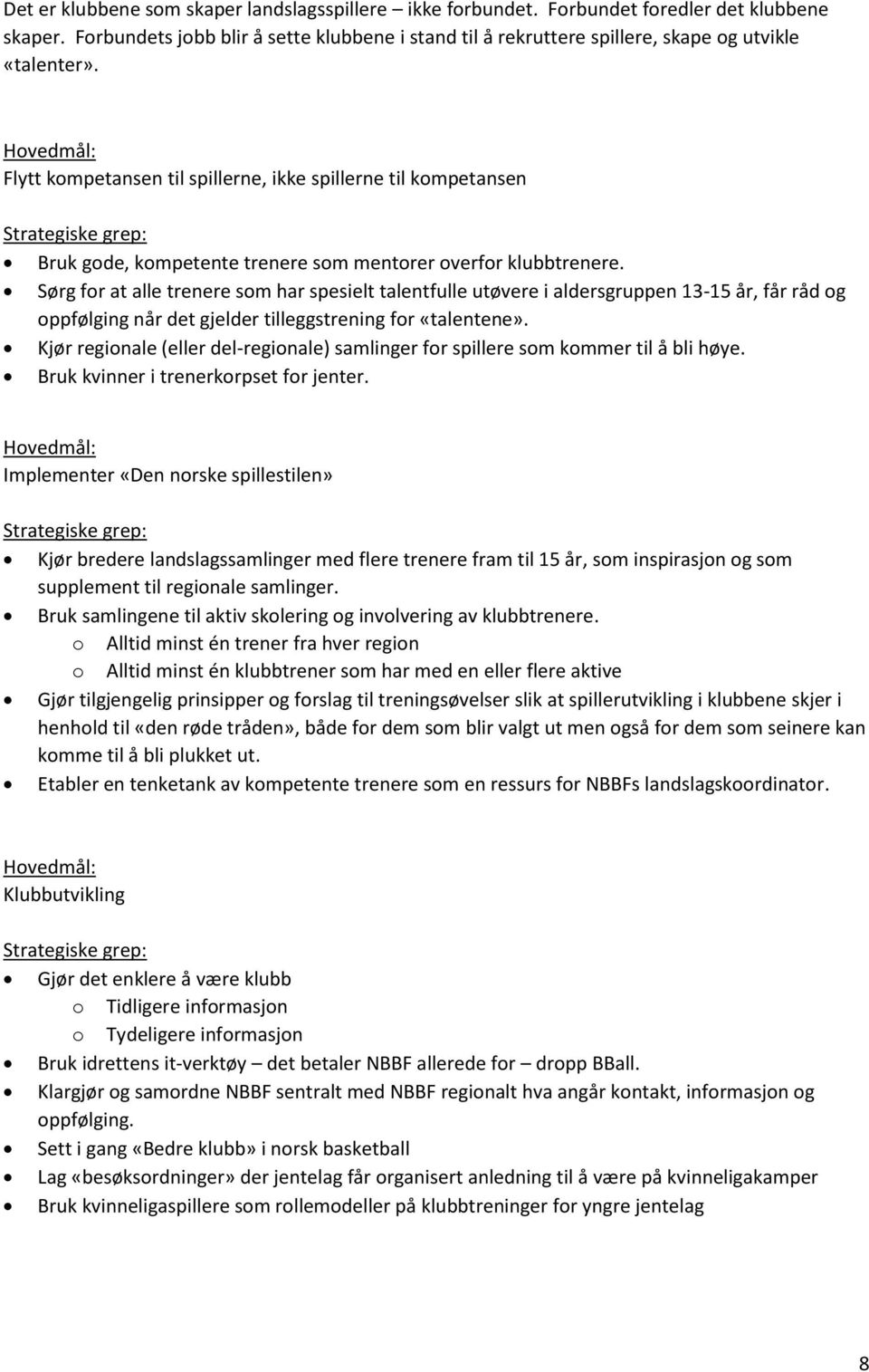 Hovedmål: Flytt kompetansen til spillerne, ikke spillerne til kompetansen Bruk gode, kompetente trenere som mentorer overfor klubbtrenere.