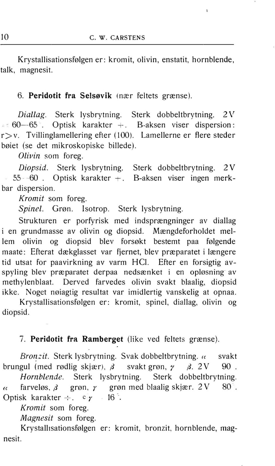 Sterk lysbrytning. Sterk dobbeltbrytning. 2 V 55 60. Optisk karakter +. B-aksen viser ingen merkbar dispersion. Kromit som foreg. Spinel. Grøn. Isotrop. Sterk lysbrytning.