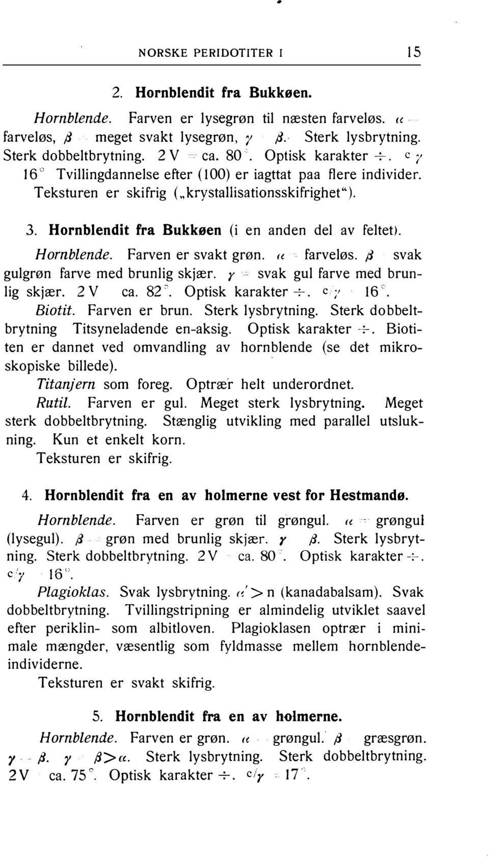 Hornblendit fra Bukkøen (i en anden del av feltet). Hornblende. Farven er svakt grøn. a farveløs. p svak gulgrøn farve med brunlig skjær. y svak gul farve med brunlig skjær. 2 V ca. 82.