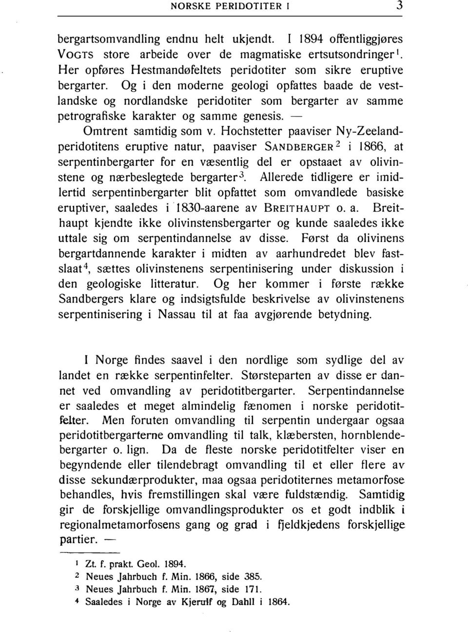 Og i den moderne geologi opfattes baade de vestlandske og nordlandske peridotiter som bergarter av samme petrografiske karakter og samme genesis. - Omtrent samtidig som v.