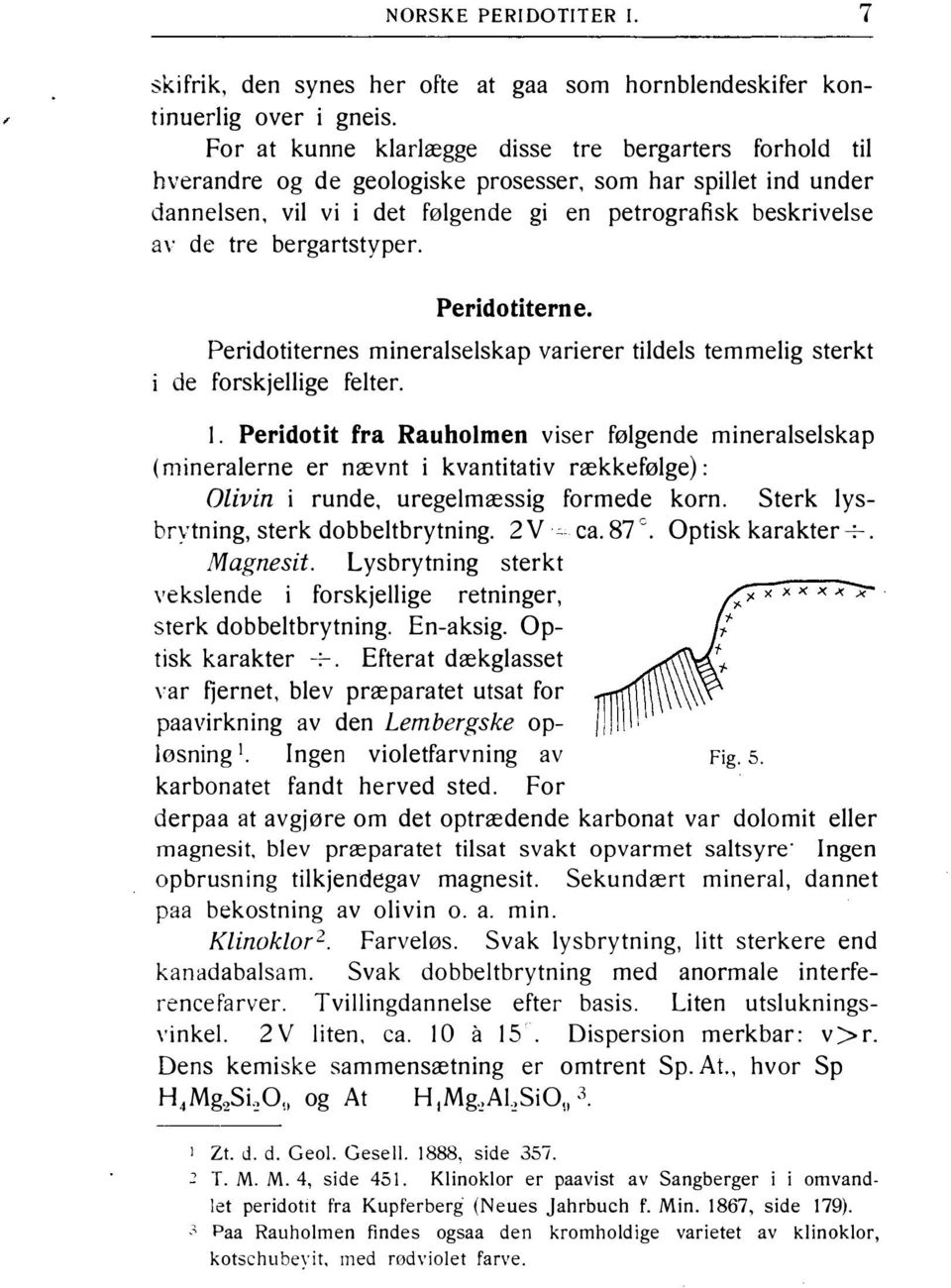 bergartstyper. Peridotiterne. Peridotiternes mineralselskap varierer tildels temmelig sterkt de forskjellige felter. l.