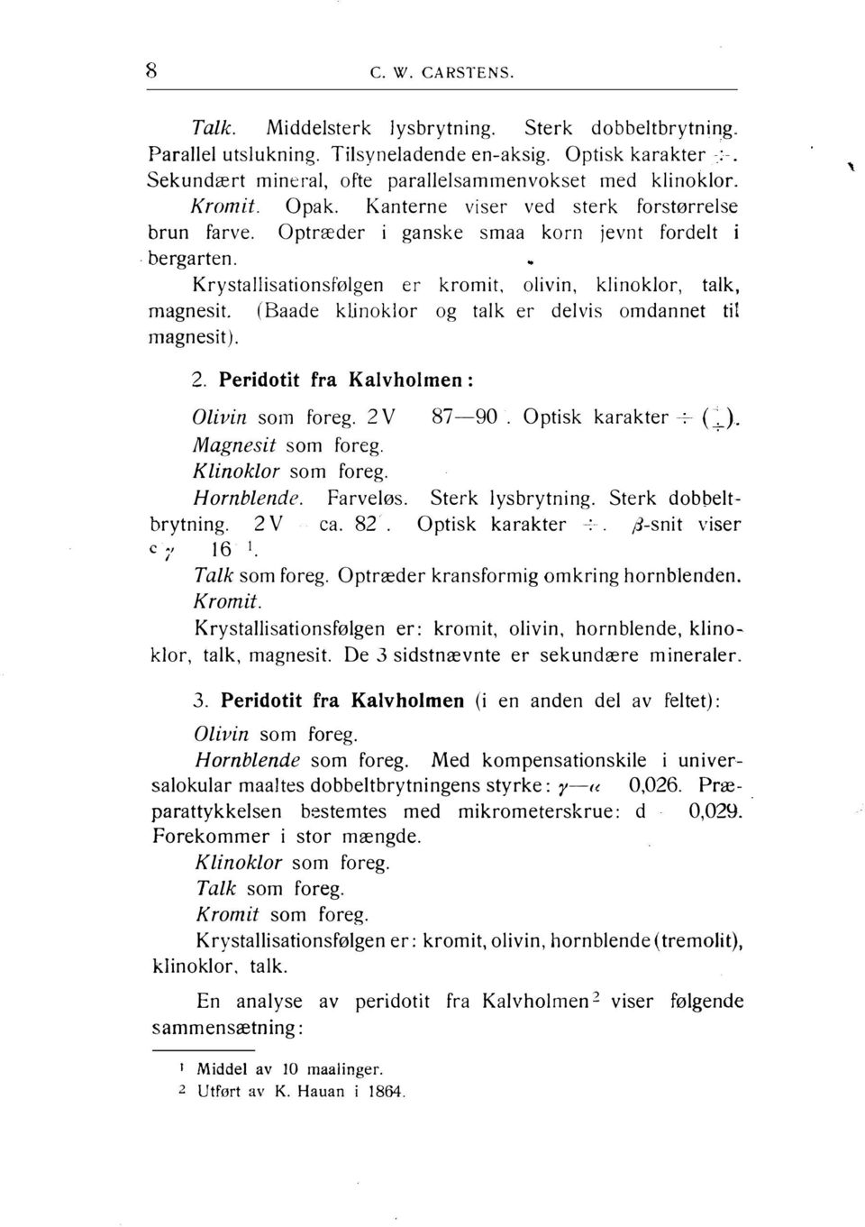 ( Baade klinoklor og talk er delvis omdannet ti[ m agnesit ). 2. Peridotit fra Kalvholmen : Olivin som foreg. 2 V 87-90. Optisk karakter (:J. Magnesit som foreg. Klinoklor som foreg. Hornblende.