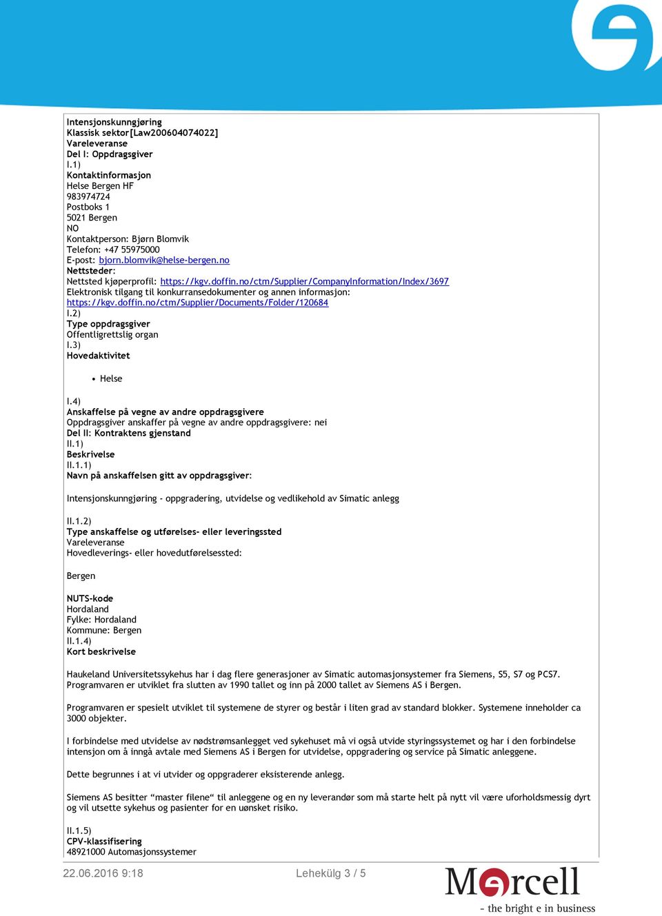 no Nettsteder: Nettsted kjøperprofil: https://kgv.doffin.no/ctm/supplier/companyinformation/index/3697 Elektronisk tilgang til konkurransedokumenter og annen informasjon: https://kgv.doffin.no/ctm/supplier/documents/folder/120684 I.