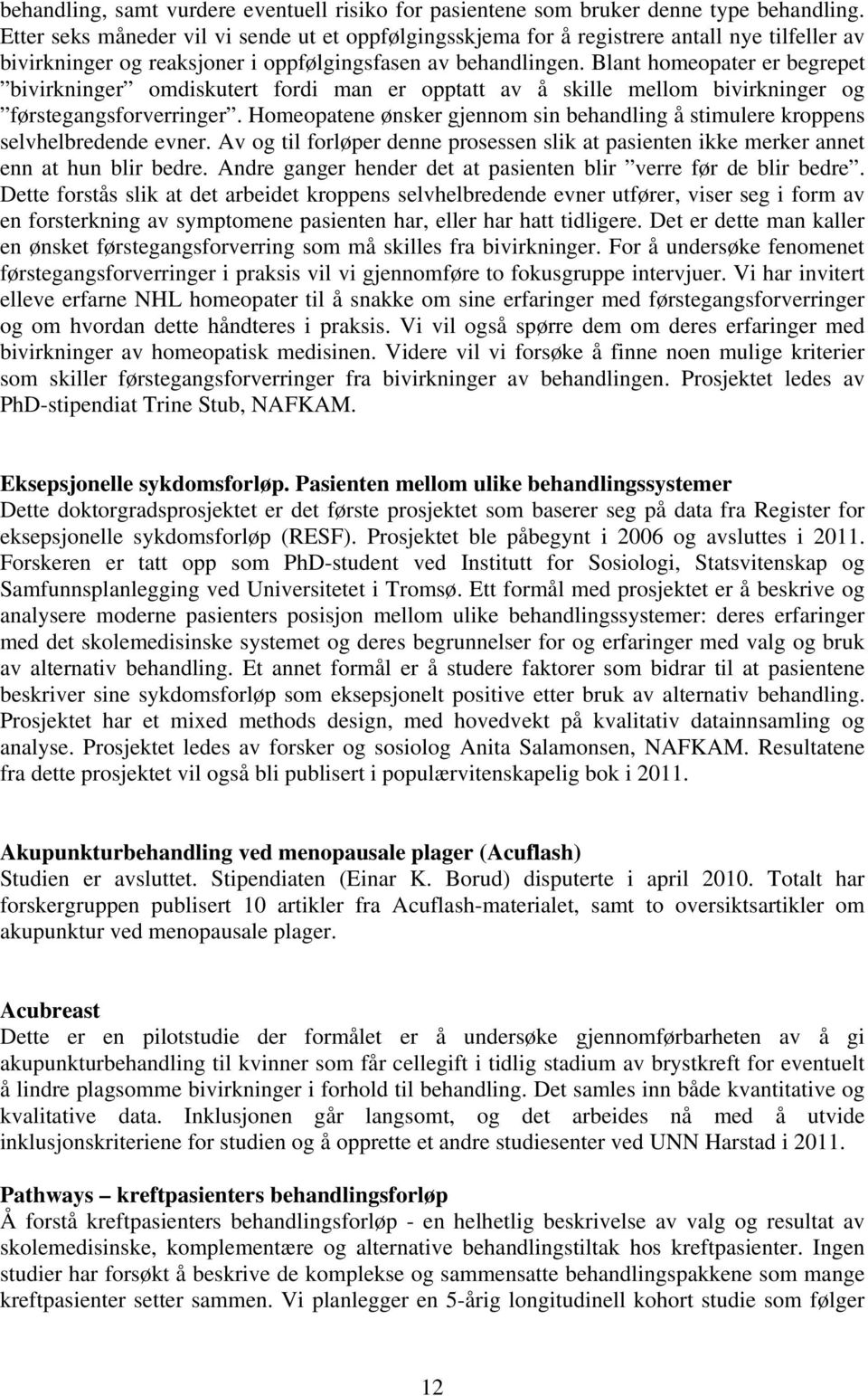 Blant homeopater er begrepet bivirkninger omdiskutert fordi man er opptatt av å skille mellom bivirkninger og førstegangsforverringer.