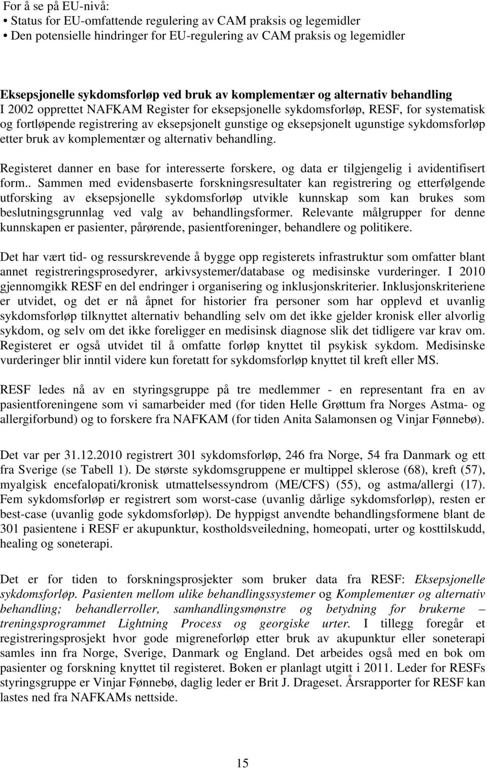 ugunstige sykdomsforløp etter bruk av komplementær og alternativ behandling. Registeret danner en base for interesserte forskere, og data er tilgjengelig i avidentifisert form.