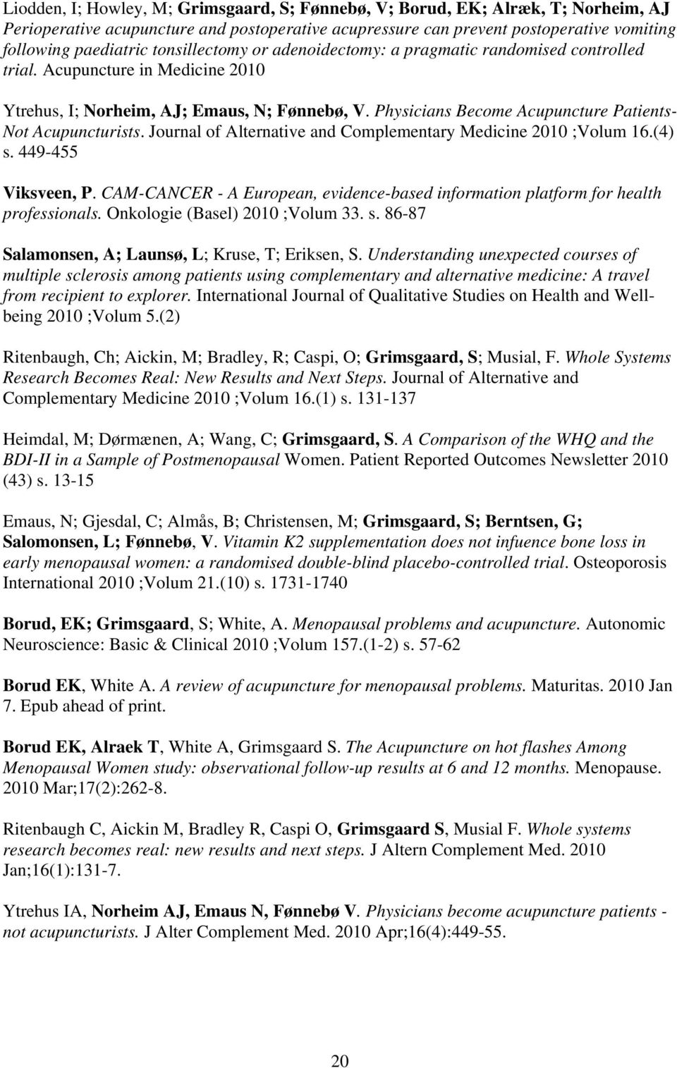 Physicians Become Acupuncture Patients- Not Acupuncturists. Journal of Alternative and Complementary Medicine 2010 ;Volum 16.(4) s. 449-455 Viksveen, P.