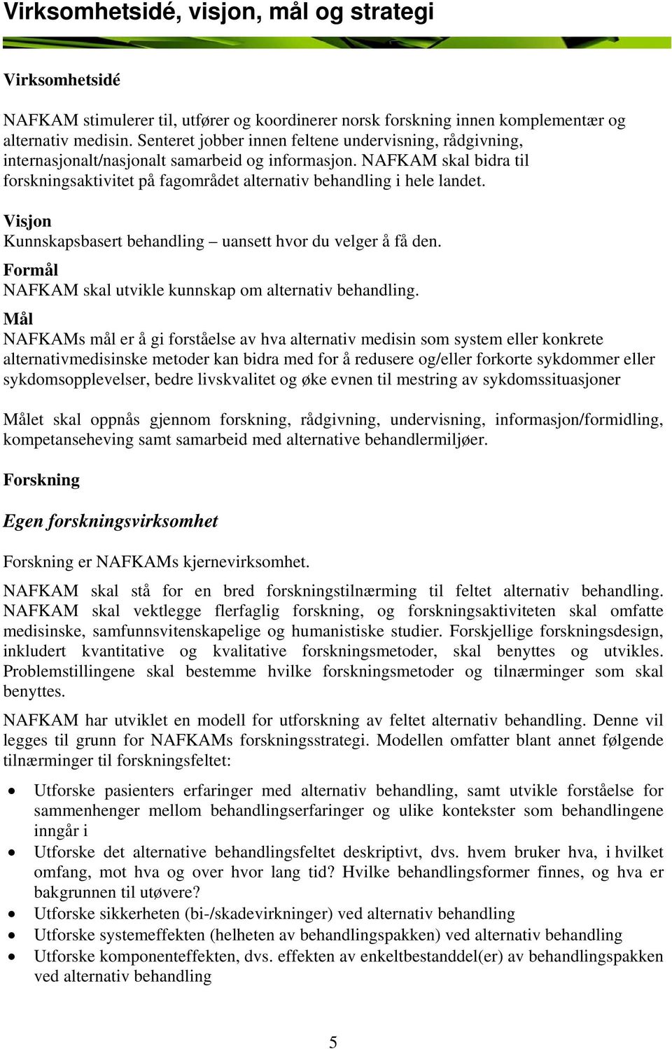 Visjon Kunnskapsbasert behandling uansett hvor du velger å få den. Formål NAFKAM skal utvikle kunnskap om alternativ behandling.