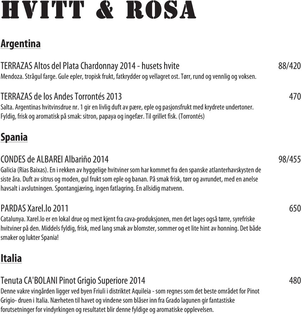 Fyldig, frisk og aromatisk på smak: sitron, papaya og ingefær. Til grillet fisk. (Torrontés) Spania CONDES de ALBAREI Albariño 2014 98/455 Galicia (Rias Baixas).