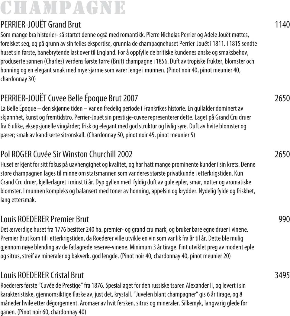 I 1815 sendte huset sin første, banebrytende last over til England. For å oppfylle de britiske kundenes ønske og smaksbehov, produserte sønnen (Charles) verdens første tørre (Brut) champagne i 1856.