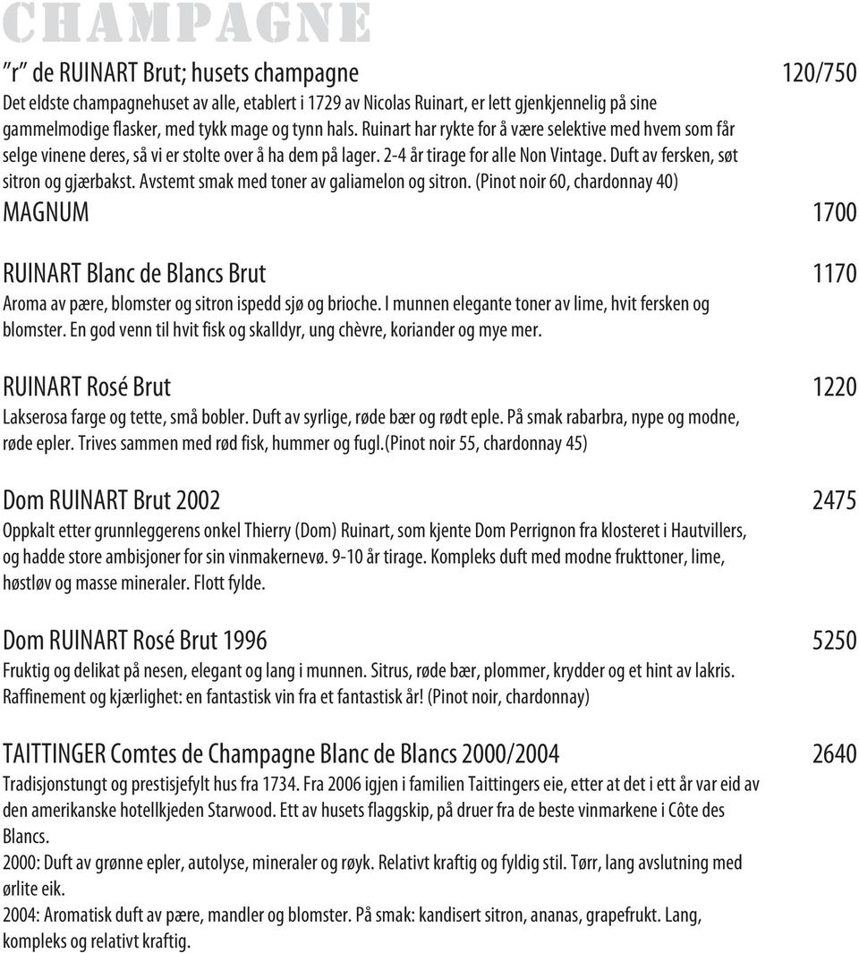 Avstemt smak med toner av galiamelon og sitron. (Pinot noir 60, chardonnay 40) MAGNUM 1700 RUINART Blanc de Blancs Brut 1170 Aroma av pære, blomster og sitron ispedd sjø og brioche.