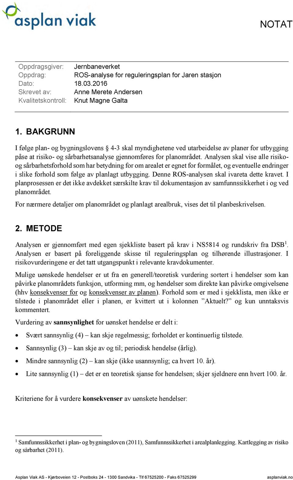 Analysen skal vise alle risikoog sårbarhetsforhold som har betydning for om arealet er egnet for formålet, og eventuelle endringer i slike forhold som følge av planlagt utbygging.