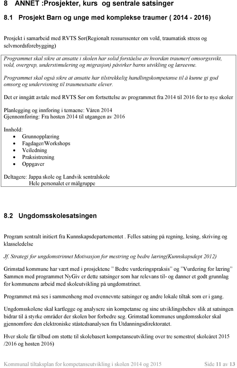 ansatte i skolen har solid forståelse av hvordan traumer( omsorgssvikt, vold, overgrep, understimulering og migrasjon) påvirker barns utvikling og læreevne.