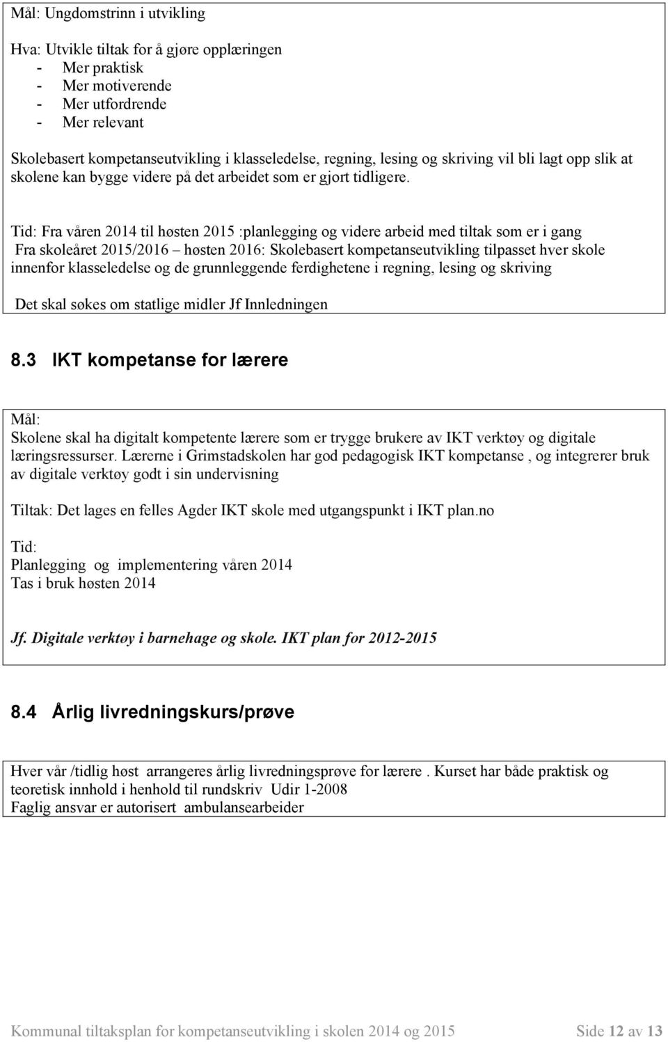 Tid: Fra våren 2014 til høsten 2015 :planlegging og videre arbeid med tiltak som er i gang Fra skoleåret 2015/2016 høsten 2016: Skolebasert kompetanseutvikling tilpasset hver skole innenfor