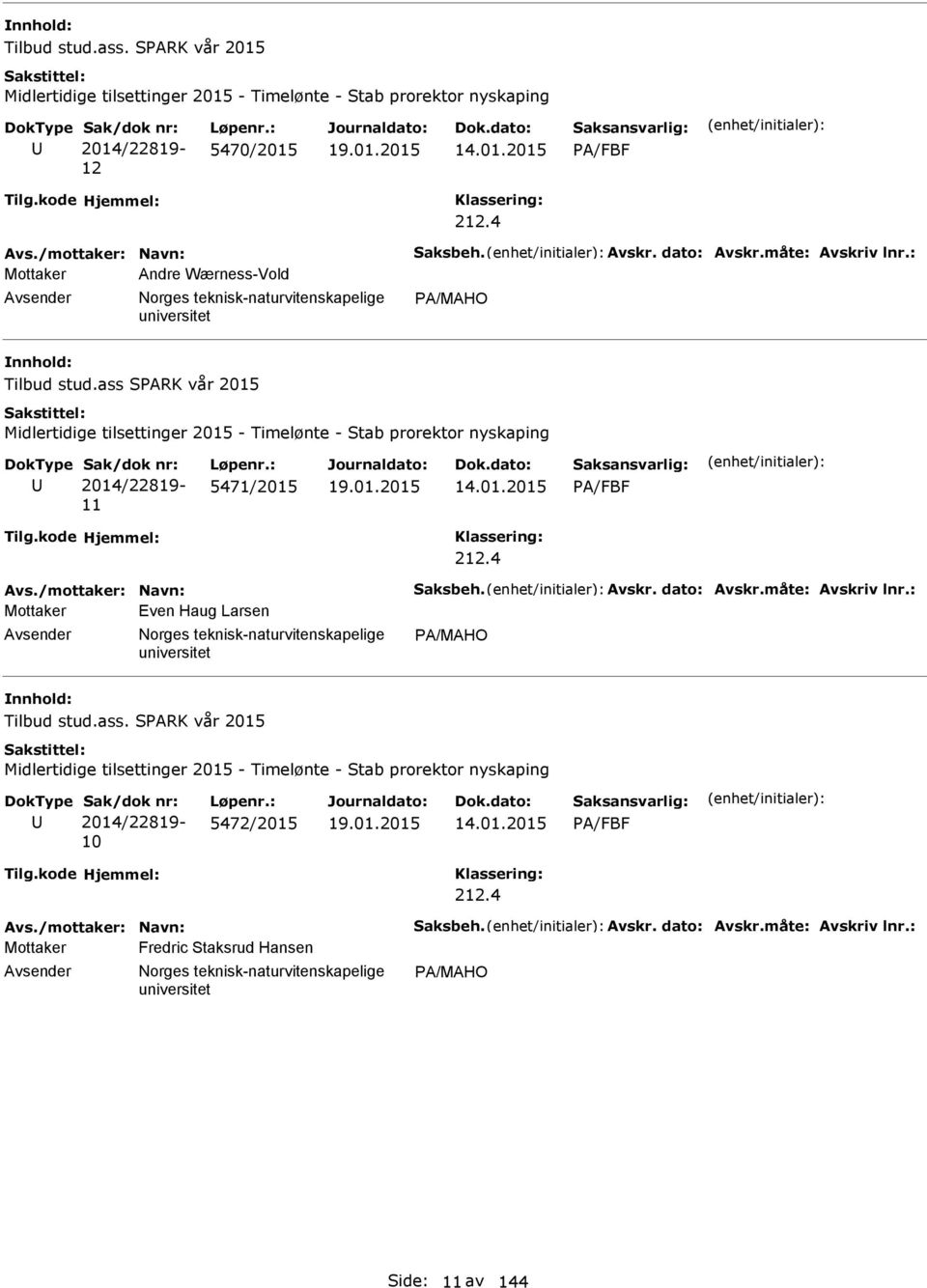 ass SARK vår 2015 Midlertidige tilsettinger 2015 - Timelønte - Stab prorektor nyskaping Sak/dok nr: 2014/22819-11 Løpenr.: 5471/2015 19.01.2015 14.01.2015 A/FBF 212.4 Avs./mottaker: avn: Saksbeh.