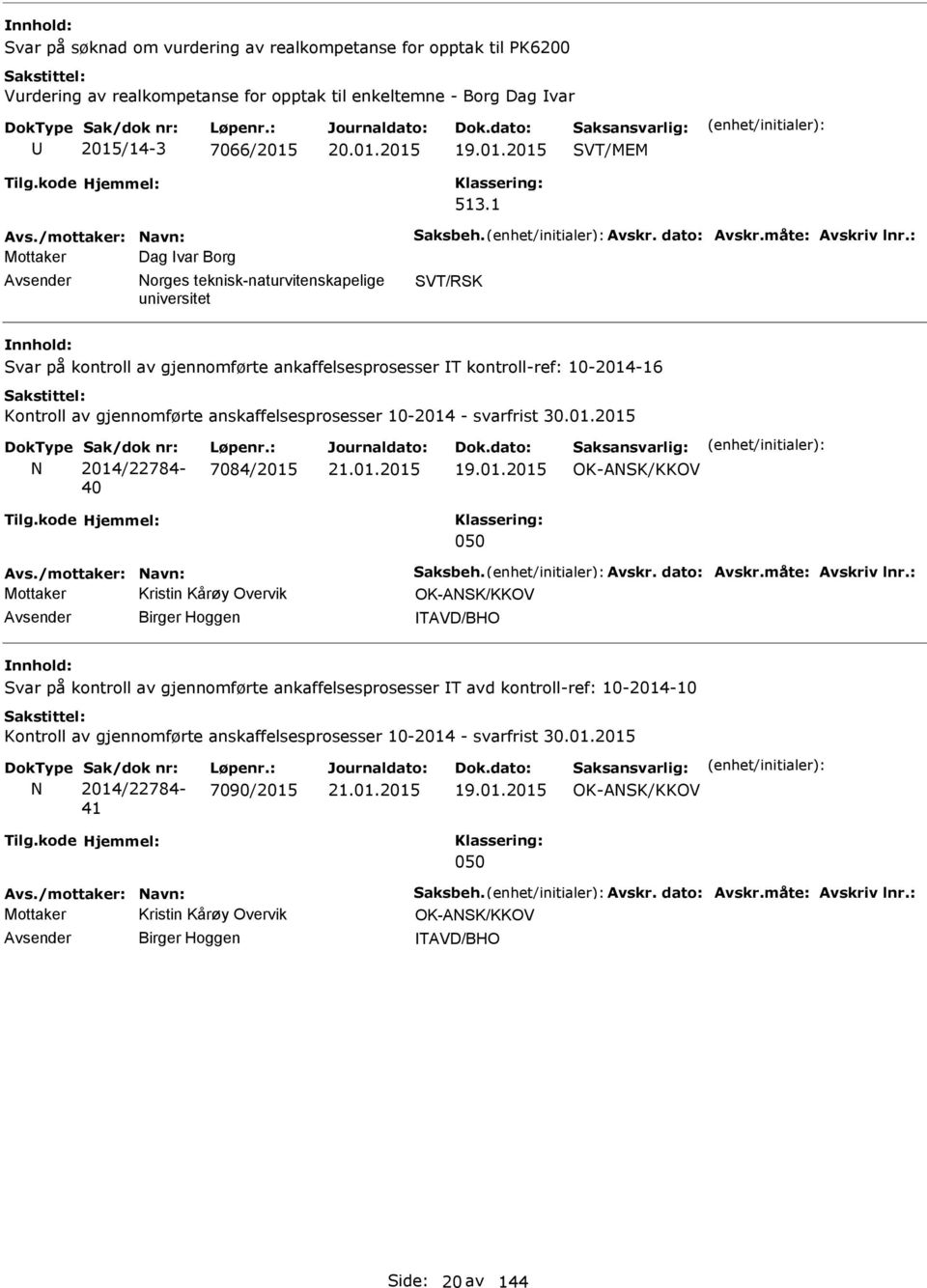 : Mottaker Dag var Borg SVT/RSK Svar på kontroll av gjennomførte ankaffelsesprosesser T kontroll-ref: 10-2014-16 Kontroll av gjennomførte anskaffelsesprosesser 10-2014 - svarfrist Sak/dok nr: