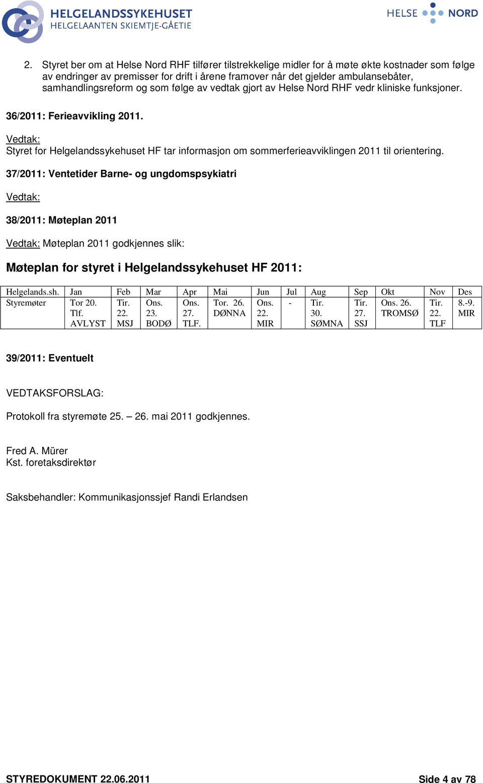 Vedtak: Styret for Helgelandssykehuset HF tar informasjon om sommerferieavviklingen 2011 til orientering.