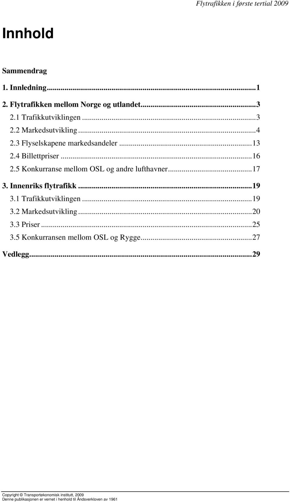 .. 17 3. Innenriks flytrafikk... 19 3.1 Trafikkutviklingen... 19 3.2 Markedsutvikling... 20 3.3 Priser... 25 3.