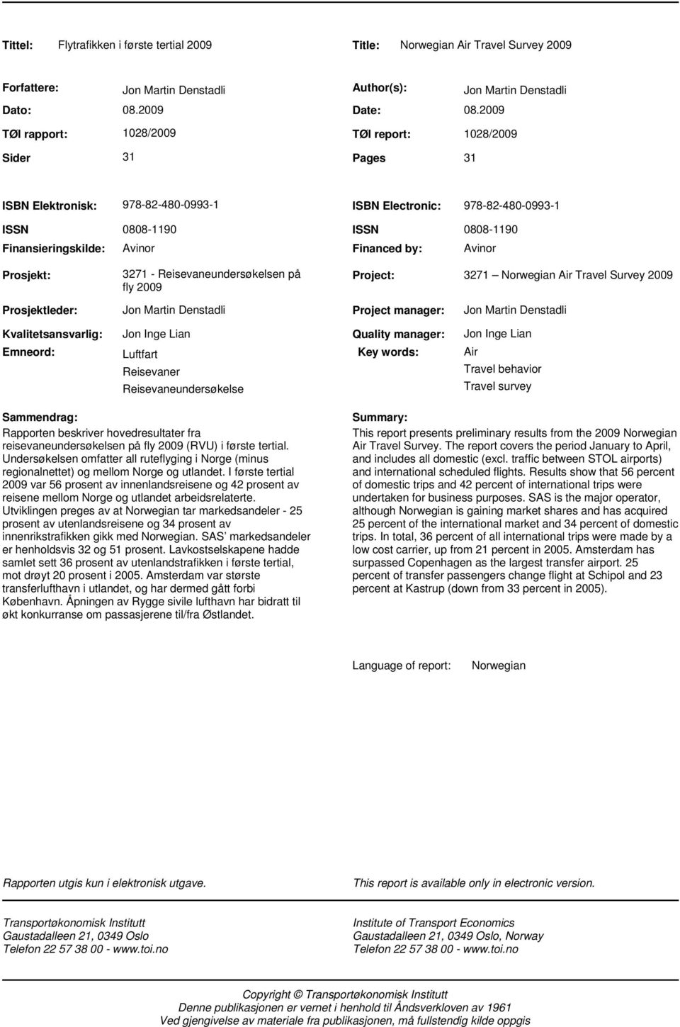 Financed by: Avinor Prosjekt: 3271 - Reisevaneundersøkelsen på fly 2009 Project: 3271 Norwegian Air Travel Survey 2009 Prosjektleder: Jon Martin Denstadli Project manager: Jon Martin Denstadli