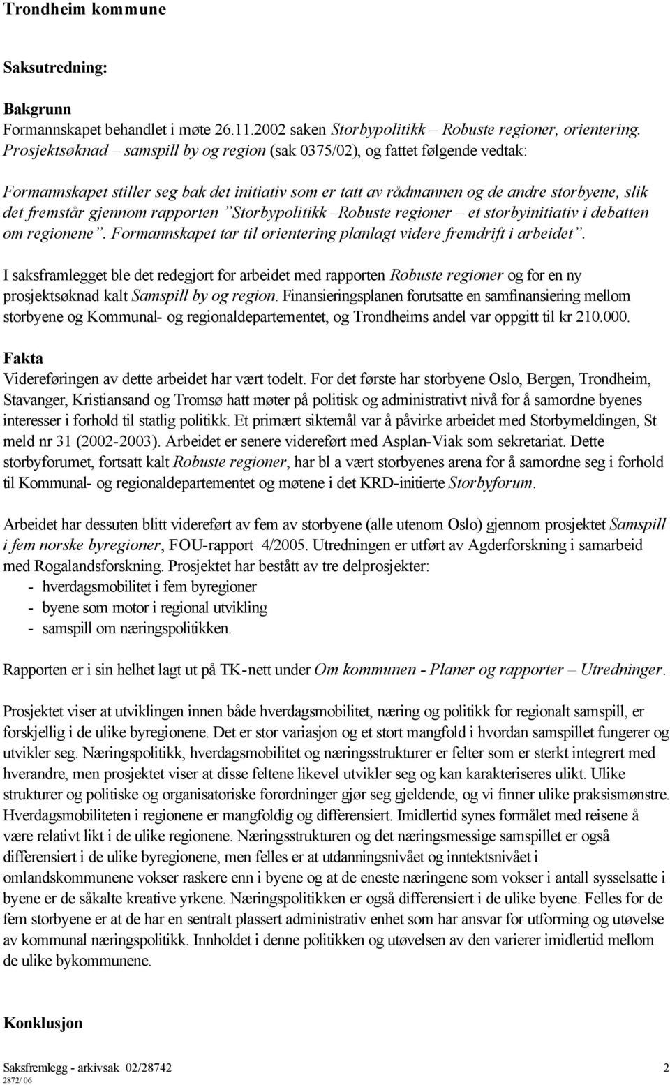 rapporten Storbypolitikk Robuste regioner et storbyinitiativ i debatten om regionene. Formannskapet tar til orientering planlagt videre fremdrift i arbeidet.