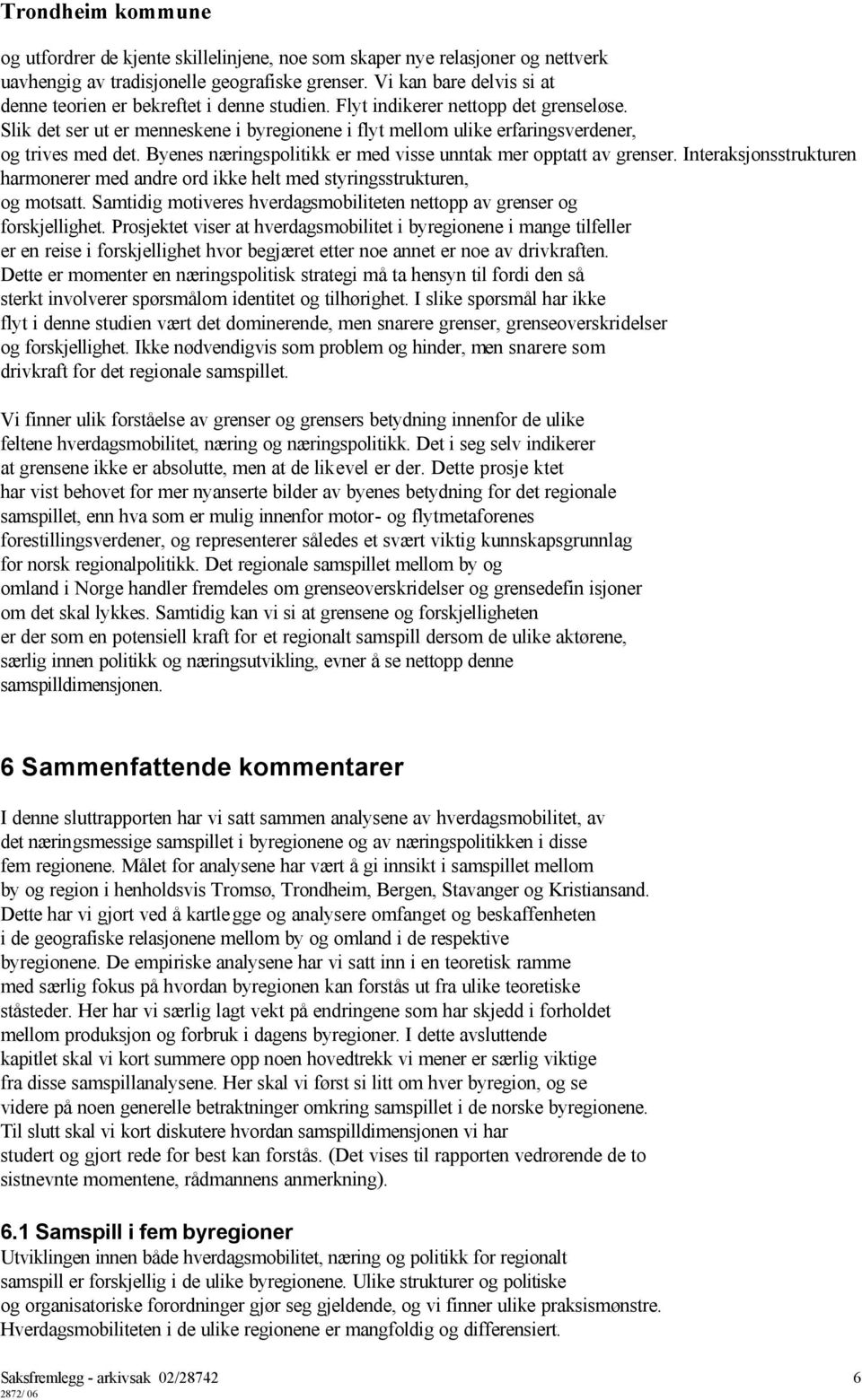 Byenes næringspolitikk er med visse unntak mer opptatt av grenser. Interaksjonsstrukturen harmonerer med andre ord ikke helt med styringsstrukturen, og motsatt.