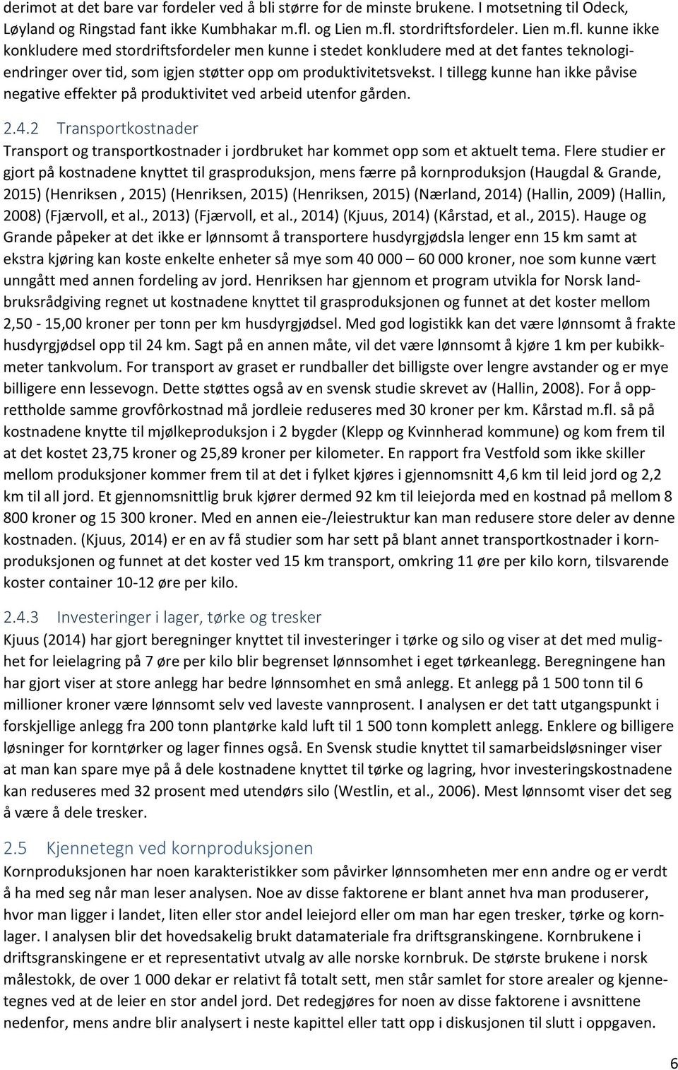 I tillegg kunne han ikke påvise negative effekter på produktivitet ved arbeid utenfor gården. 2.4.2 Transportkostnader Transport og transportkostnader i jordbruket har kommet opp som et aktuelt tema.