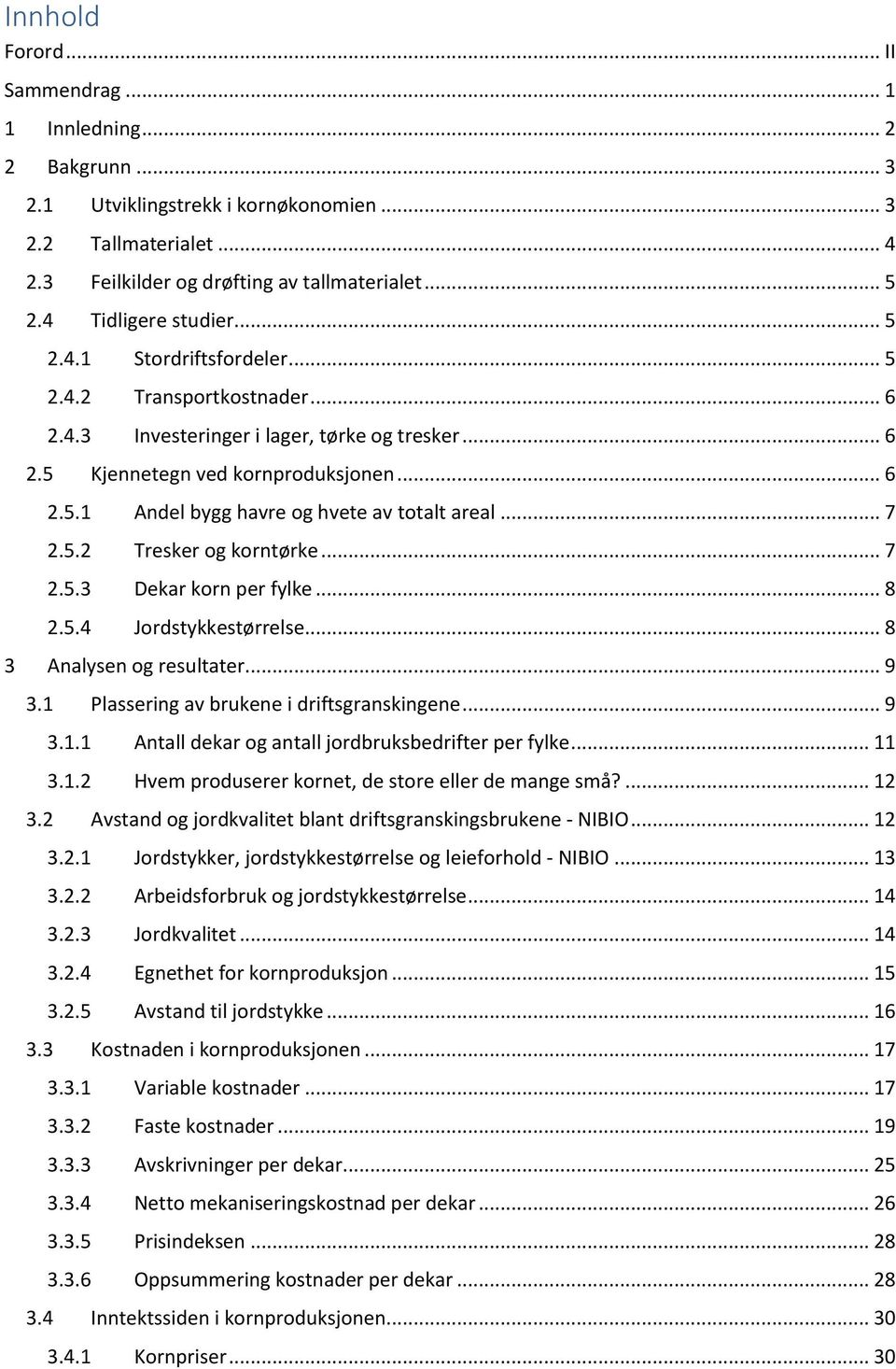 .. 7 2.5.2 Tresker og korntørke... 7 2.5.3 Dekar korn per fylke... 8 2.5.4 Jordstykkestørrelse... 8 3 Analysen og resultater... 9 3.1 Plassering av brukene i driftsgranskingene... 9 3.1.1 Antall dekar og antall jordbruksbedrifter per fylke.