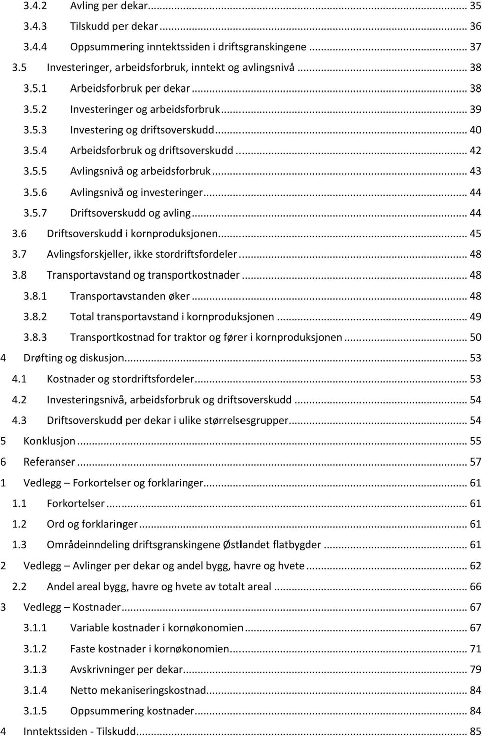 .. 44 3.5.7 Driftsoverskudd og avling... 44 3.6 Driftsoverskudd i kornproduksjonen... 45 3.7 Avlingsforskjeller, ikke stordriftsfordeler... 48 3.8 Transportavstand og transportkostnader... 48 3.8.1 Transportavstanden øker.