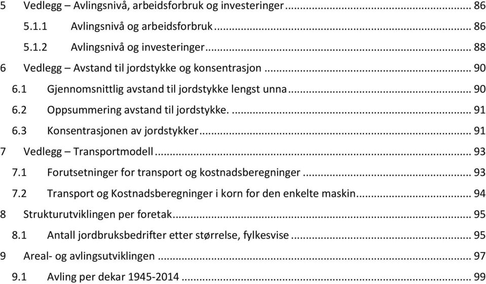 3 Konsentrasjonen av jordstykker... 91 7 Vedlegg Transportmodell... 93 7.1 Forutsetninger for transport og kostnadsberegninger... 93 7.2 Transport og Kostnadsberegninger i korn for den enkelte maskin.