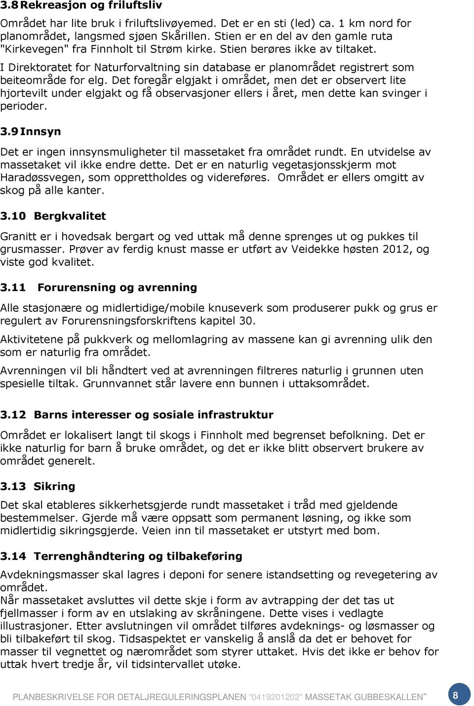 I Direktoratet for Naturforvaltning sin database er planområdet registrert som beiteområde for elg.