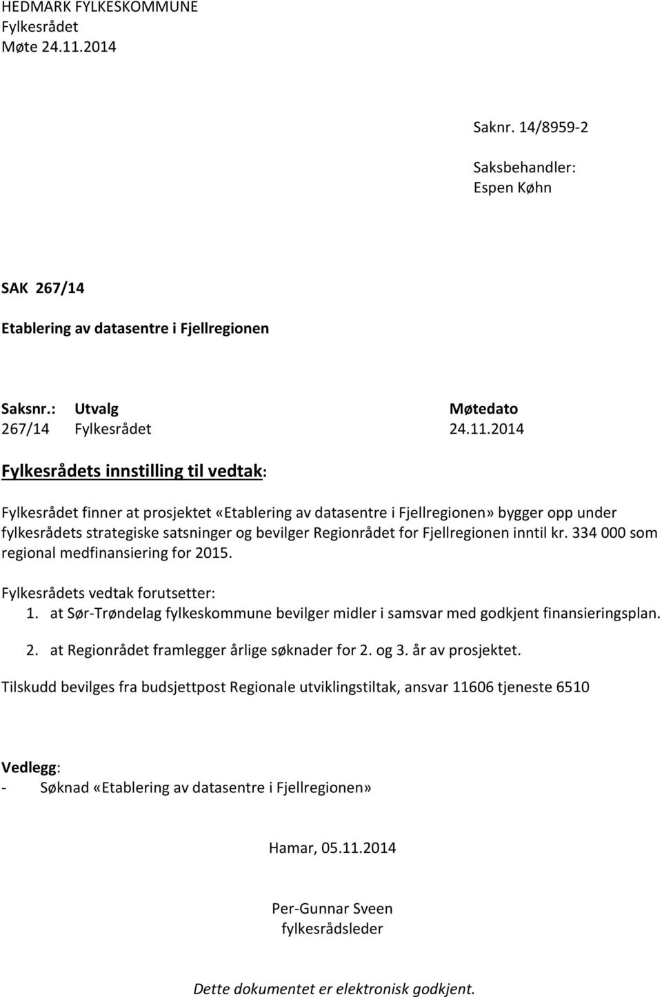 2014 Fylkesrådets innstilling til vedtak: Fylkesrådet finner at prosjektet «Etablering av datasentre i Fjellregionen» bygger opp under fylkesrådets strategiske satsninger og bevilger Regionrådet for