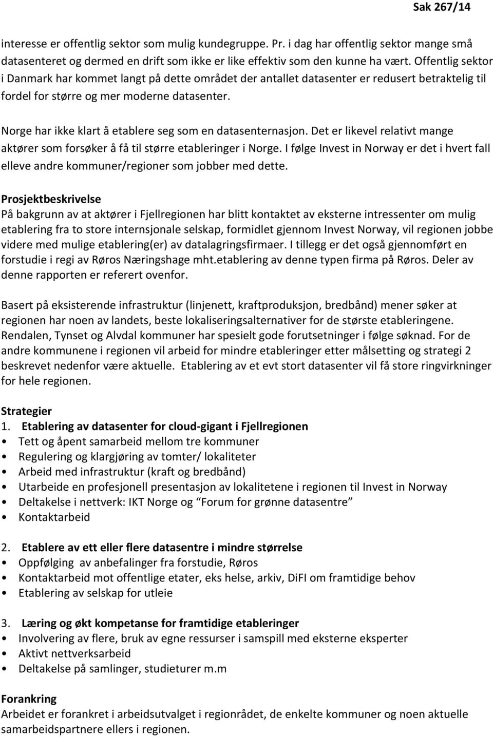 Norge har ikke klart å etablere seg som en datasenternasjon. Det er likevel relativt mange aktører som forsøker å få til større etableringer i Norge.