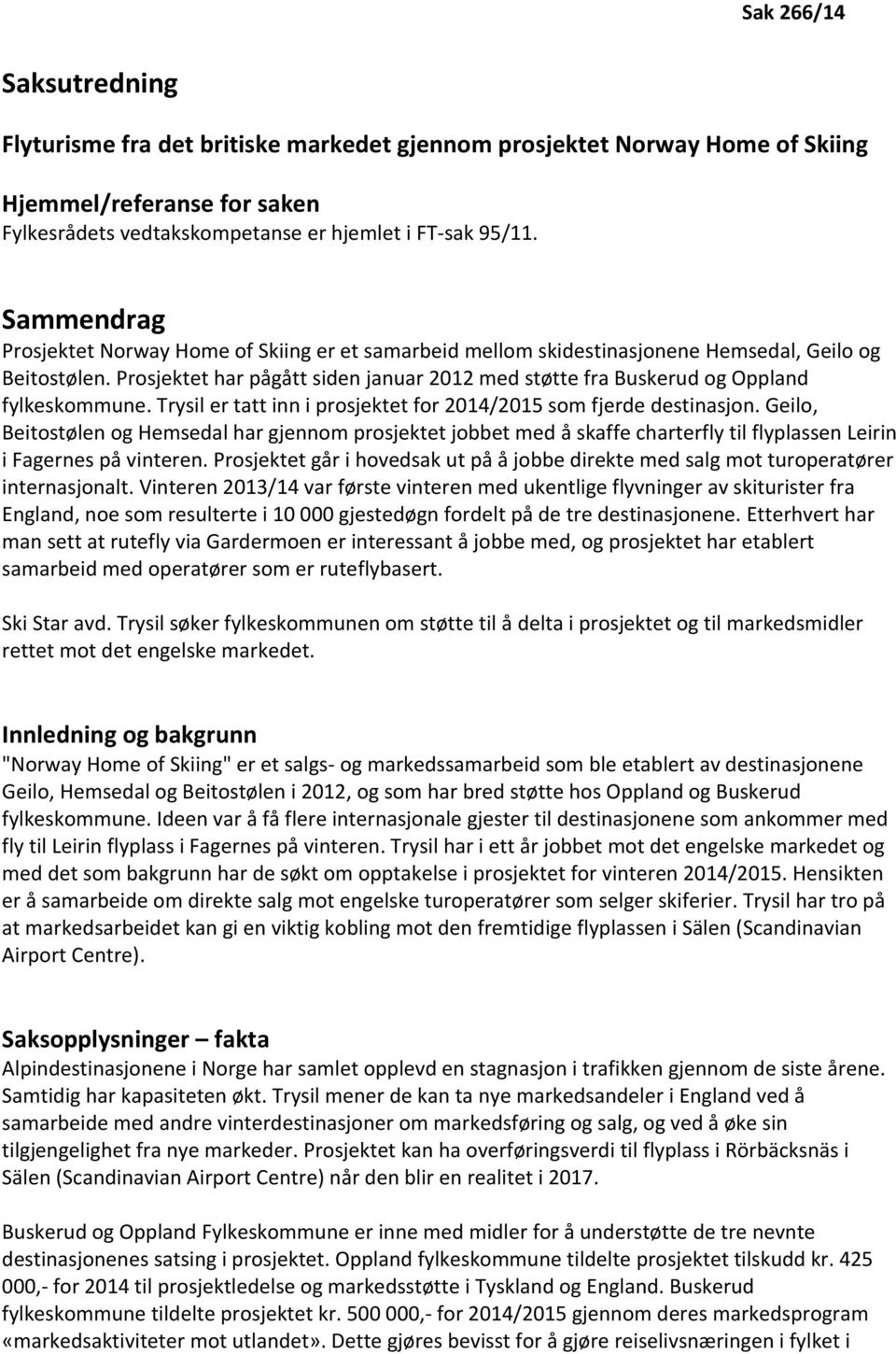 Prosjektet har pågått siden januar 2012 med støtte fra Buskerud og Oppland fylkeskommune. Trysil er tatt inn i prosjektet for 2014/2015 som fjerde destinasjon.