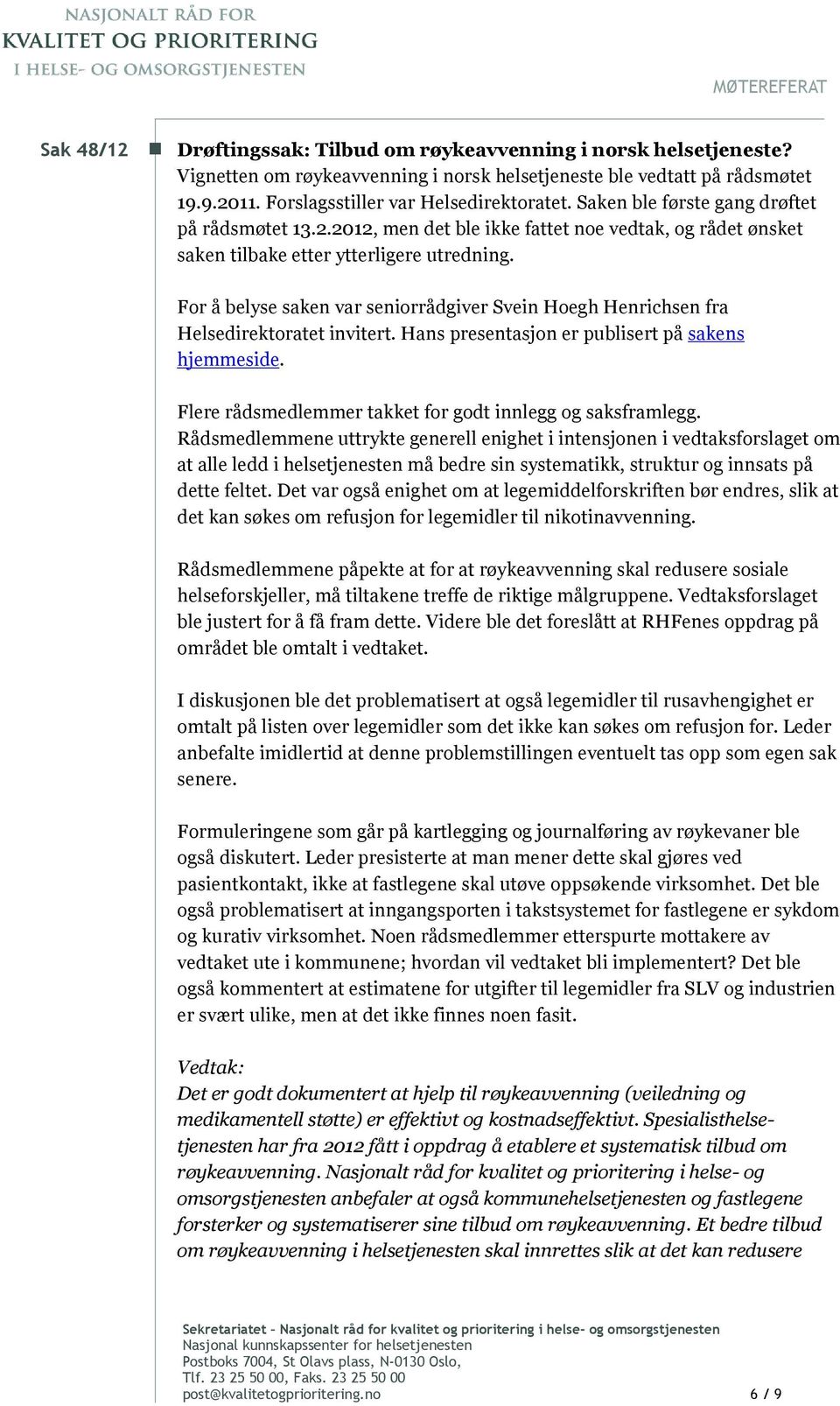 For å belyse saken var seniorrådgiver Svein Hoegh Henrichsen fra Helsedirektoratet invitert. Hans presentasjon er publisert på sakens hjemmeside.