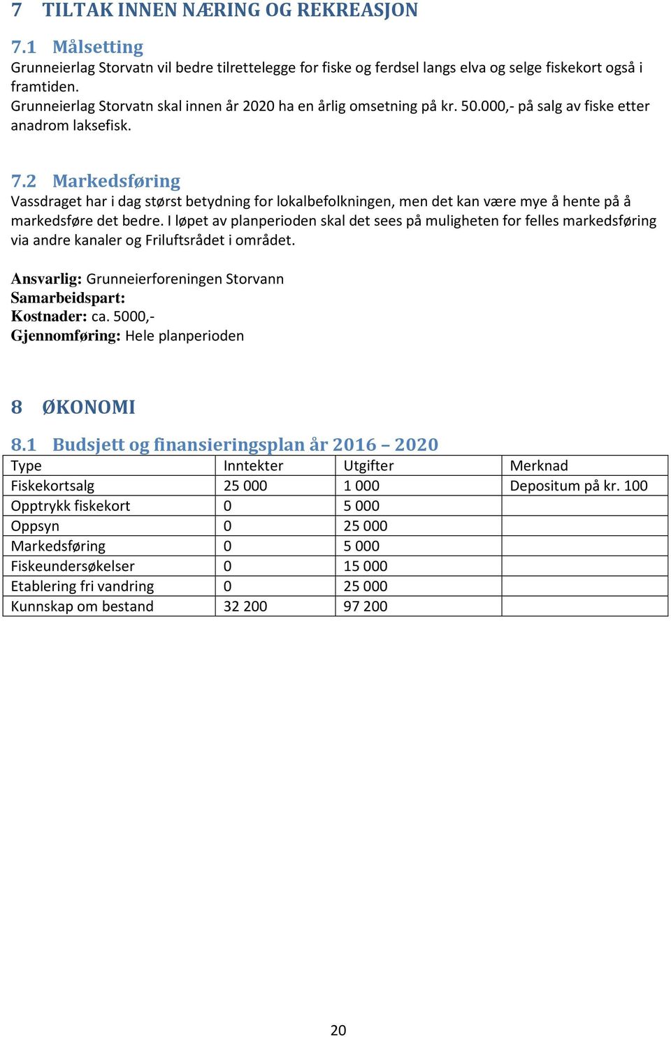 2 Markedsføring Vassdraget har i dag størst betydning for lokalbefolkningen, men det kan være mye å hente på å markedsføre det bedre.