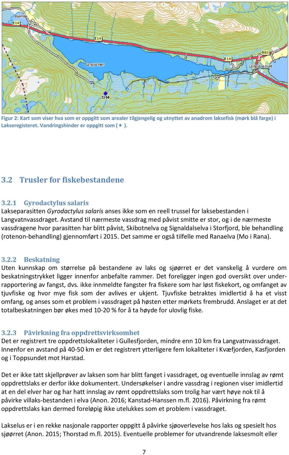 Avstand til nærmeste vassdrag med påvist smitte er stor, og i de nærmeste vassdragene hvor parasitten har blitt påvist, Skibotnelva og Signaldalselva i Storfjord, ble behandling (rotenon-behandling)