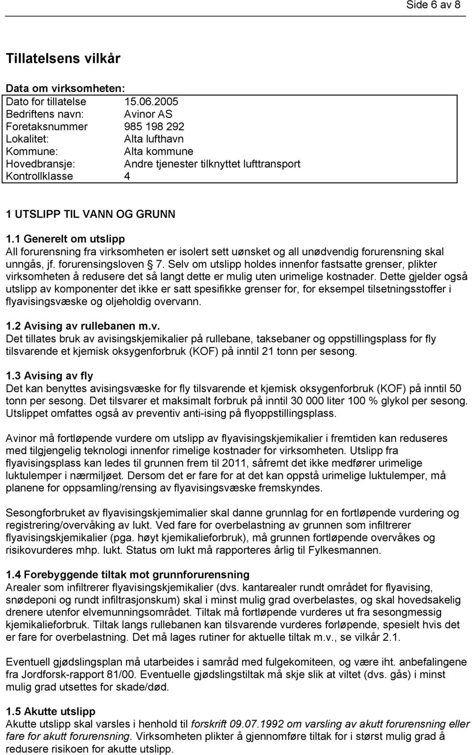 GRUNN 1.1 Generelt om utslipp All forurensning fra virksomheten er isolert sett uønsket og all unødvendig forurensning skal unngås, jf. forurensingsloven 7.