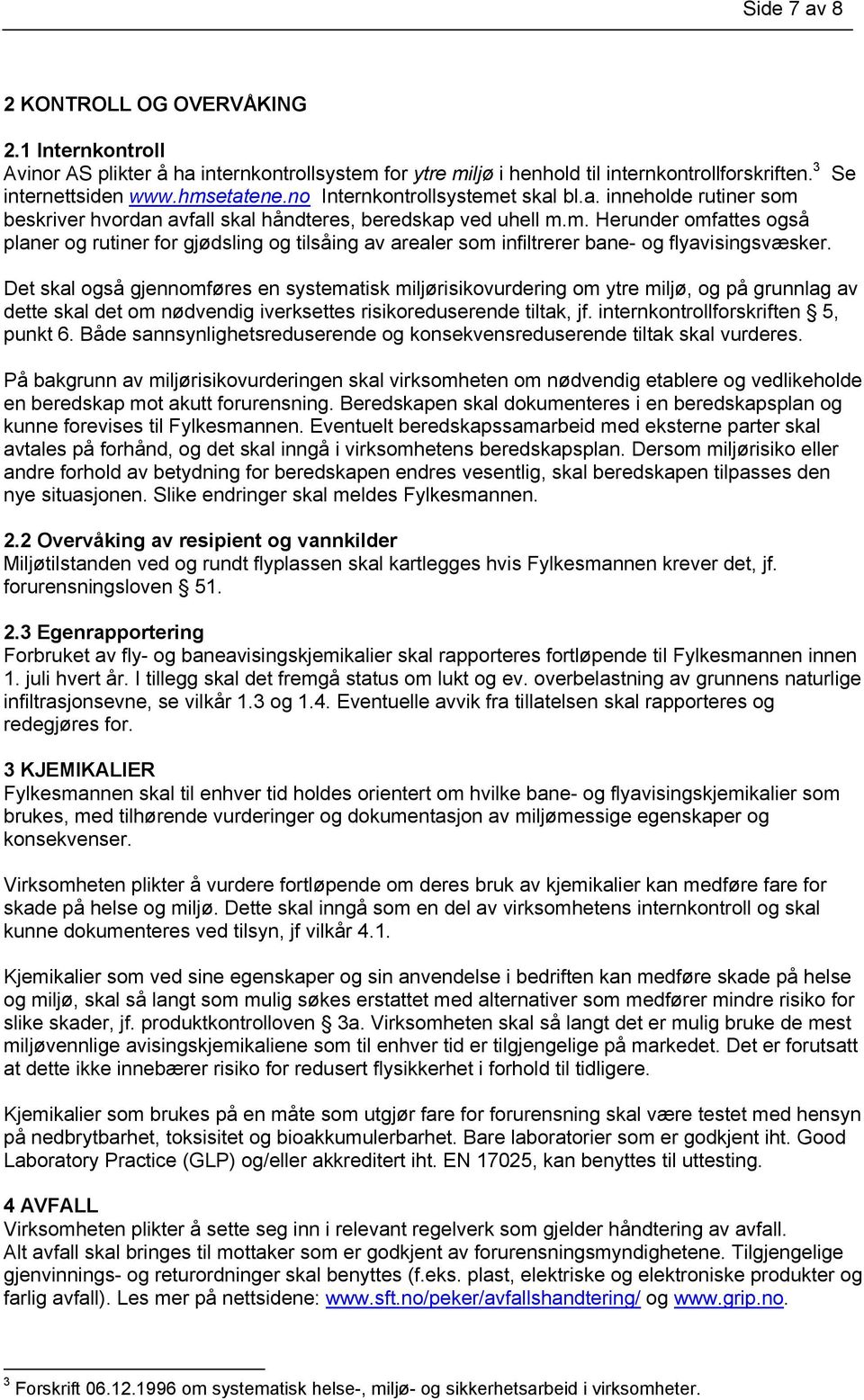 Det skal også gjennomføres en systematisk miljørisikovurdering om ytre miljø, og på grunnlag av dette skal det om nødvendig iverksettes risikoreduserende tiltak, jf.