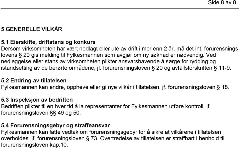 Ved nedleggelse eller stans av virksomheten plikter ansvarshavende å sørge for rydding og istandsetting av de berørte områdene, jf. forurensningsloven 20 og avfallsforskriften 11-9. 5.