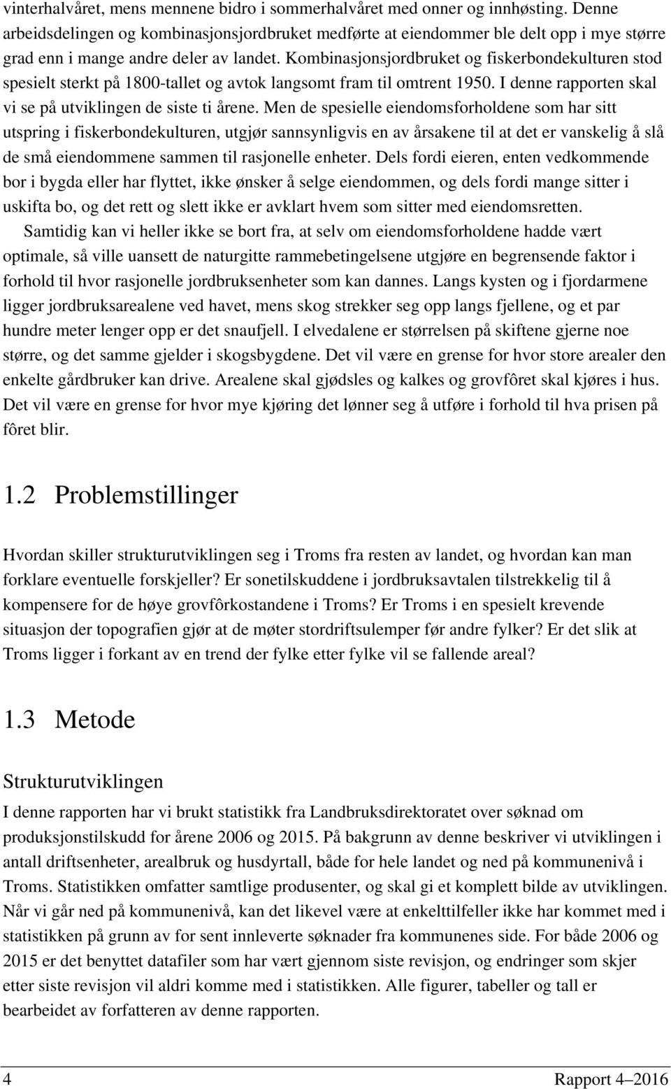 Kombinasjonsjordbruket og fiskerbondekulturen stod spesielt sterkt på 1800-tallet og avtok langsomt fram til omtrent 1950. I denne rapporten skal vi se på utviklingen de siste ti årene.