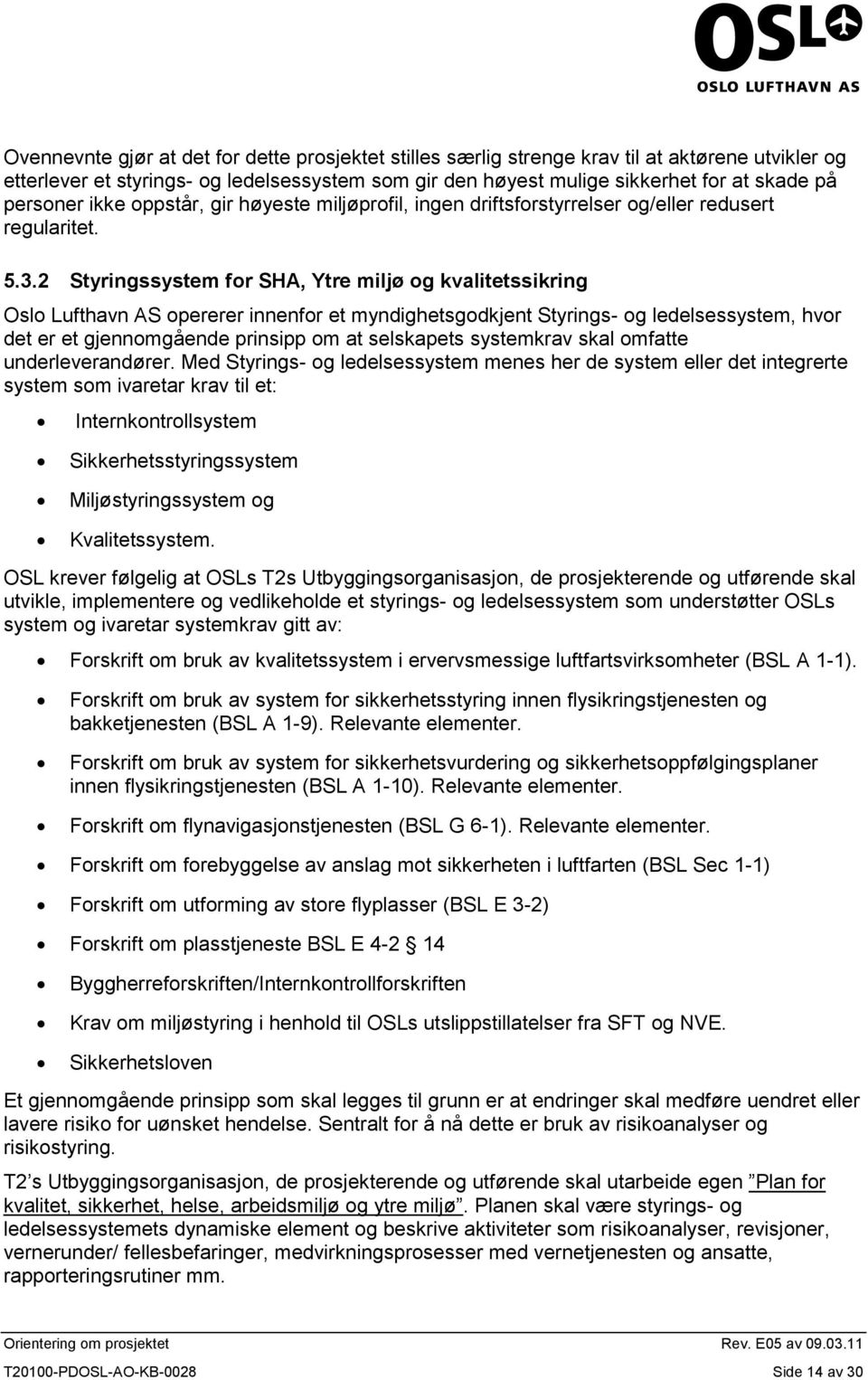 2 Styringssystem for SHA, Ytre miljø og kvalitetssikring Oslo Lufthavn AS opererer innenfor et myndighetsgodkjent Styrings- og ledelsessystem, hvor det er et gjennomgående prinsipp om at selskapets