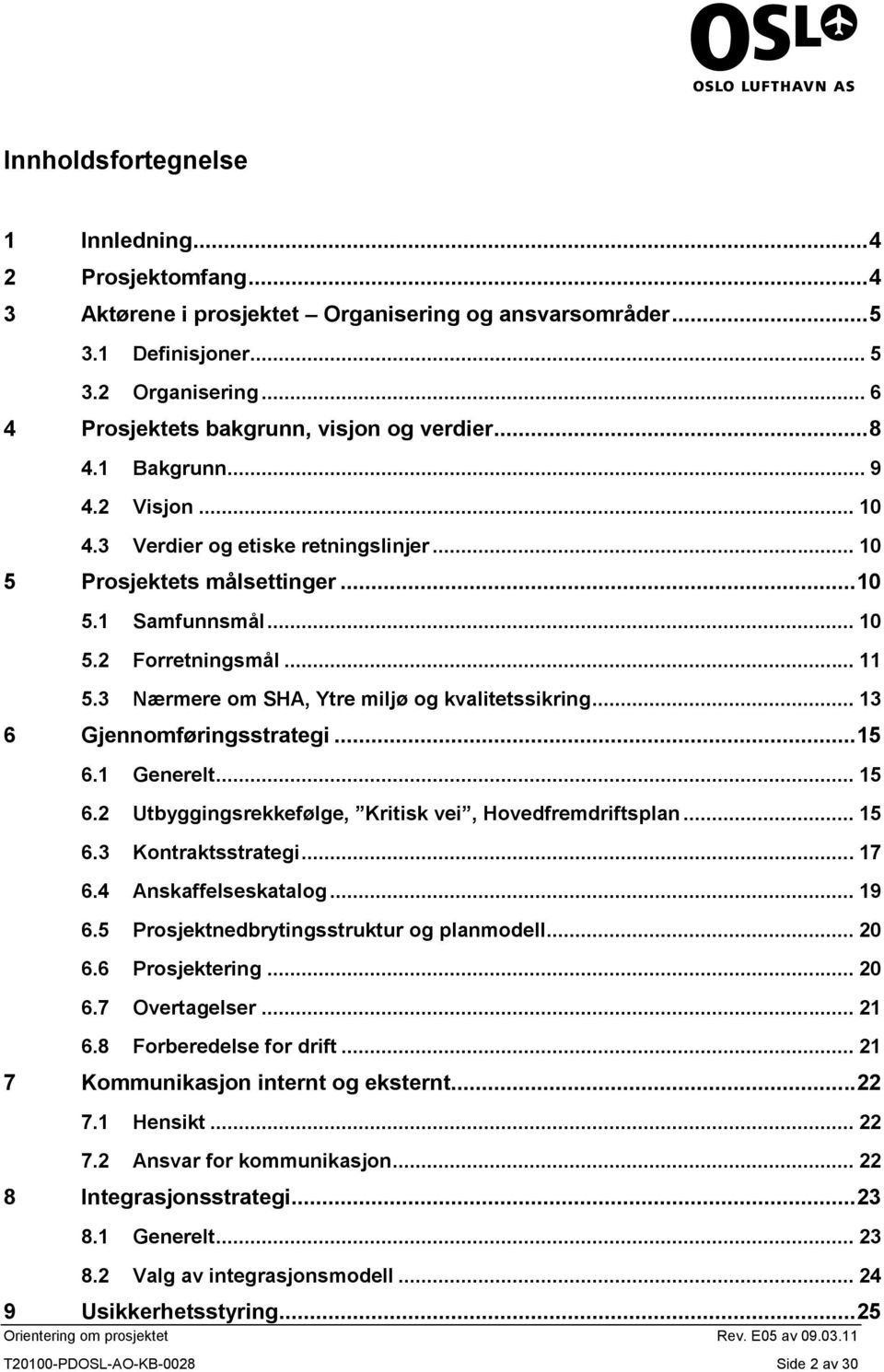 .. 11 5.3 Nærmere om SHA, Ytre miljø og kvalitetssikring... 13 6 Gjennomføringsstrategi... 15 6.1 Generelt... 15 6.2 Utbyggingsrekkefølge, Kritisk vei, Hovedfremdriftsplan... 15 6.3 Kontraktsstrategi.