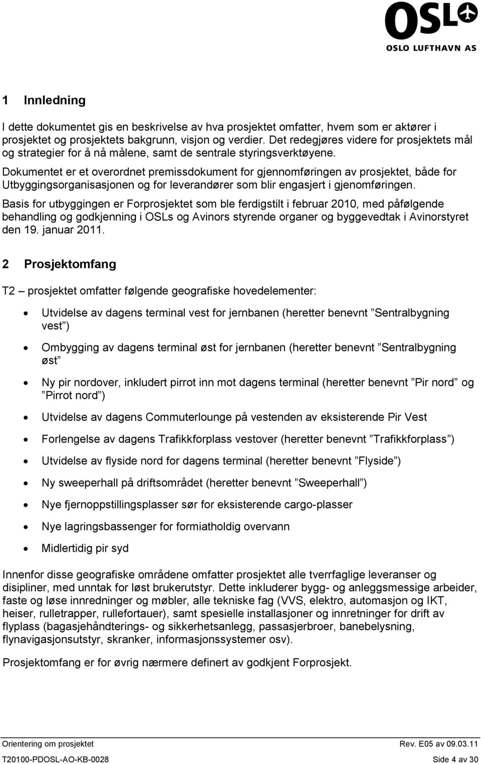 Dokumentet er et overordnet premissdokument for gjennomføringen av prosjektet, både for Utbyggingsorganisasjonen og for leverandører som blir engasjert i gjenomføringen.