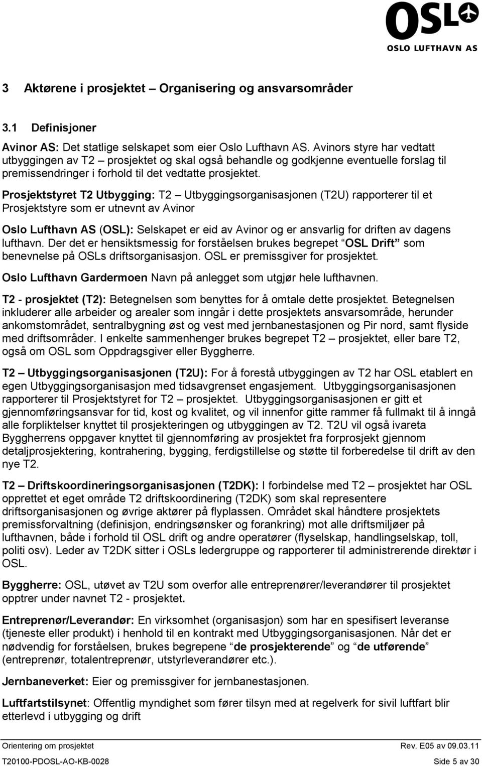 Prosjektstyret T2 Utbygging: T2 Utbyggingsorganisasjonen (T2U) rapporterer til et Prosjektstyre som er utnevnt av Avinor Oslo Lufthavn AS (OSL): Selskapet er eid av Avinor og er ansvarlig for driften