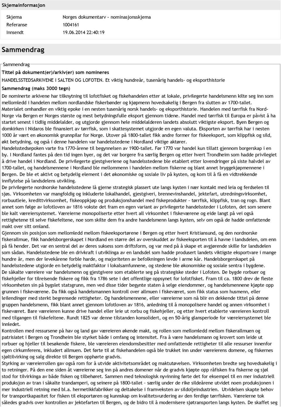 Et viktig hundreår, tusenårig handels og eksporthistorie Sammendrag (maks 3000 tegn) De nominerte arkivene har tilknytning til lofotfisket og fiskehandelen etter at lokale, privilegerte handelsmenn