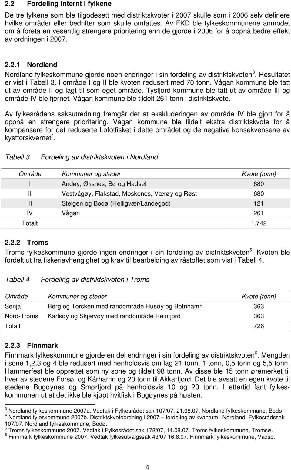 Resultatet er vist i Tabell 3. I område I og II ble kvoten redusert med 70 tonn. Vågan kommune ble tatt ut av område II og lagt til som eget område.