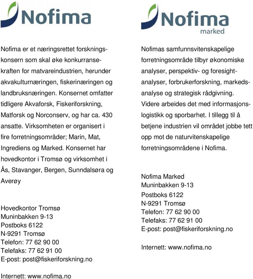 Konsernet har hovedkontor i Tromsø og virksomhet i Ås, Stavanger, Bergen, Sunndalsøra og Averøy Hovedkontor Tromsø Muninbakken 9-13 Postboks 6122 N-9291 Tromsø Telefon: 77 62 90 00 Telefaks: 77 62 91